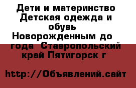 Дети и материнство Детская одежда и обувь - Новорожденным до 1 года. Ставропольский край,Пятигорск г.